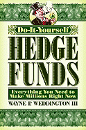 Do-It-Yourself Hedge Funds: Everything You Need to Make Millions Right Now