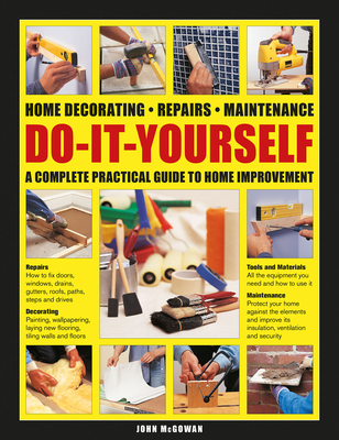 Do-It-Yourself: Home decorating, repairs, maintenance: a complete practical guide to home improvement - McGowan, John