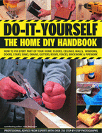 Do-It-Yourself: The Home DIY Handbook: How to Fix Every Part of Your Home: Floors, Ceilings, Walls, Windows, Doors, Stairs, Sinks, Drains, Gutters, Roofs, Fences, Brickwork and Pipes