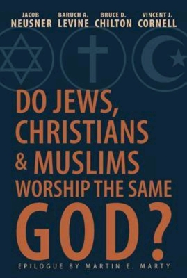 Do Jews, Christians and Muslims Worship the Same God? - Cornell, Vincent J, and Neusner, Jacob, and Chilton, Bruce