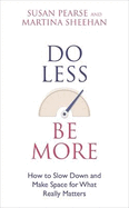 Do Less be More: How to Slow Down and Make Space for What Really Matters