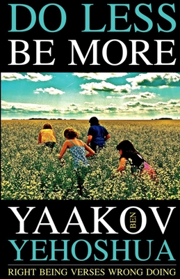 Do Less Be More: Right Being Verses Wrong Doing - Ben Yehoshua, Yaakov