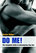 Do Me!: The Complete Guide to Adventurous Gay Sex