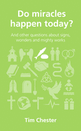 Do Miracles Happen Today?: And Other Questions about Signs, Wonders and Mighty Works