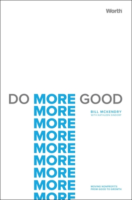 Do More Good: Moving Nonprofits from Good to Growth - McKendry, Bill, and Sindorf, Kathleen