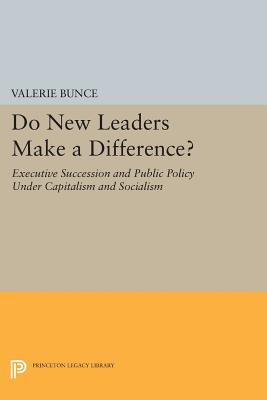 Do New Leaders Make a Difference?: Executive Succession and Public Policy Under Capitalism and Socialism - Bunce, Valerie