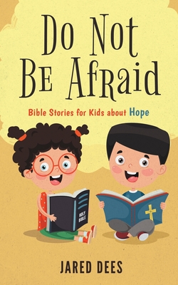 Do Not Be Afraid: Bible Stories for Kids about Hope - Dees, Jared