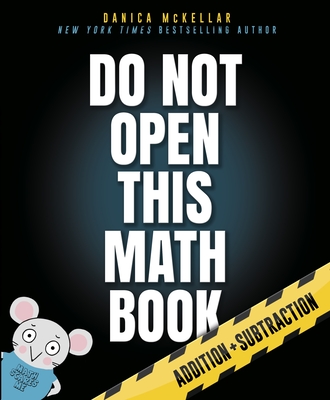 Do Not Open This Math Book: Addition + Subtraction - McKellar, Danica