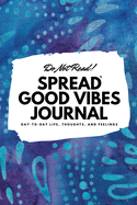 Do Not Read! Spread Good Vibes Journal: Day-To-Day Life, Thoughts, and Feelings (6x9 Softcover Journal / Notebook)