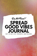 Do Not Read! Spread Good Vibes Journal: Day-To-Day Life, Thoughts, and Feelings (6x9 Softcover Journal / Notebook)