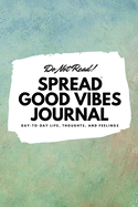 Do Not Read! Spread Good Vibes Journal: Day-To-Day Life, Thoughts, and Feelings (6x9 Softcover Journal / Notebook)