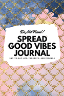 Do Not Read! Spread Good Vibes Journal: Day-To-Day Life, Thoughts, and Feelings (6x9 Softcover Lined Journal / Notebook)