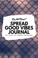 Do Not Read! Spread Good Vibes Journal: Day-To-Day Life, Thoughts, and Feelings (6x9 Softcover Lined Journal / Notebook)