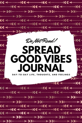 Do Not Read! Spread Good Vibes Journal: Day-To-Day Life, Thoughts, and Feelings (6x9 Softcover Lined Journal / Notebook) - Blake, Sheba