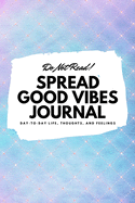 Do Not Read! Spread Good Vibes Journal: Day-To-Day Life, Thoughts, and Feelings (6x9 Softcover Lined Journal / Notebook)