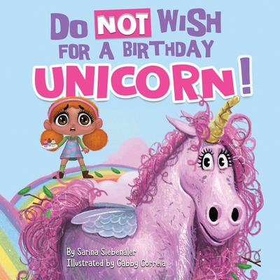 Do Not Wish for a Birthday Unicorn!: A silly story about teamwork, empathy, compassion, and kindness - Siebenaler, Sarina