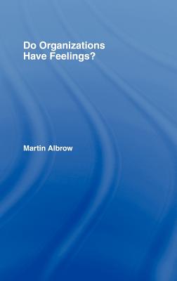 Do Organizations Have Feelings? - Albrow, Martin, Professor