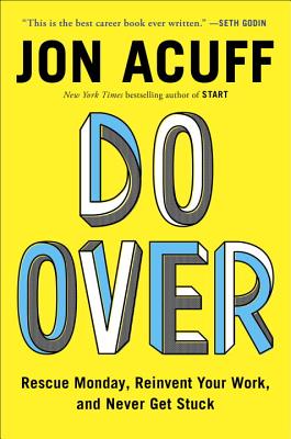Do Over: Rescue Monday, Reinvent Your Work, And Never Get Stuck - Acuff, Jon