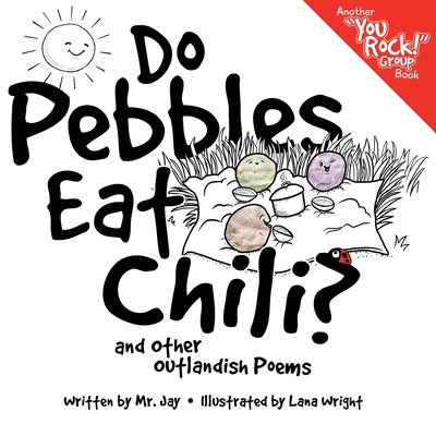 Do Pebbles Eat Chili? and Other Outlandish Poems: Featuring the Cast of the You Rock! Group! - MR Jay