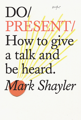 Do Present: How To Give A Talk And Be Heard - Shayler, Mark