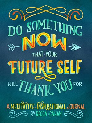 Do Something Now That Your Future Self Will Thank You for: A Meditative and Inspirational Journal - Cahan, Becca