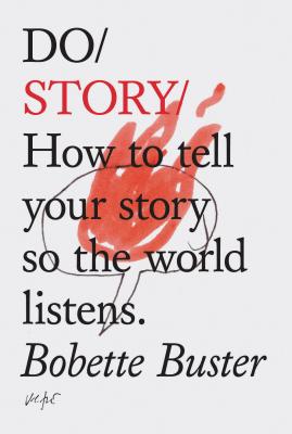 Do Story: How to Tell Your Story So the World Listens. (Story Telling Books, Inspirational Books, How to Books) - Buster, Bobette