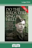 Do the Birds Still Sing in Hell ?: He Escaped over 200 times from a Notorious German Prison Camp to see the Girl he Loved. This is the Incredible Story of Horace Greasley. (16pt Large Print Edition)