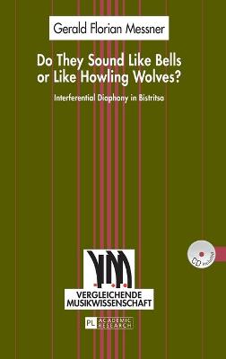 Do They Sound Like Bells or Like Howling Wolves?: Interferential Diaphony in Bistritsa- An Investigation into a Multi-Part Singing Tradition in a Middle-Western Bulgarian Village - Schmidhofer, August (Series edited by), and Messner, Gerald Florian