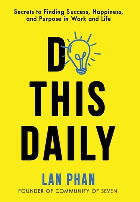 Do This Daily: Secrets to Finding Success, Happiness, and Purpose in Work and Life - Phan, Lan
