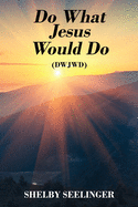 Do What Jesus Would Do: (dwjwd)