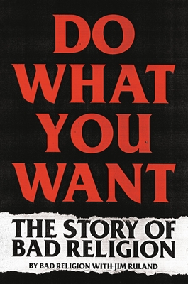 Do What You Want: The Story of Bad Religion - Bad Religion, and Ruland, Jim