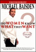Do Women Really Know What They Want? - Michael Baisden; Stephen A. Smith