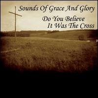 Do You Believe It Was the Cross - Sounds of Grace and Glory