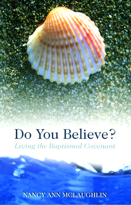 Do You Believe?: Living the Baptismal Covenant - McLaughlin, Nancy Ann