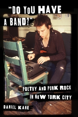 "Do You Have a Band?": Poetry and Punk Rock in New York City - Kane, Daniel