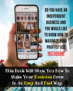 Do You Have An Independent Business And You Would Like To Know How To Maximize Your Profits? USE INSTAGRAM!: This Book Will Show You How To Make Your Business Grow In An Easy And Fast Way.