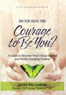 Do You Have the Courage to Be You?: A Guide to Discover Your Unique Identity and World-Changing Destiny