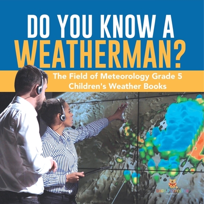 Do You Know A Weatherman? The Field of Meteorology Grade 5 Children's Weather Books - Baby Professor