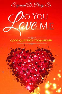 Do You Love Me?: God's Question to Mankind - Perry, Seymond D, Sr., and Edwards, Angela R (Editor)