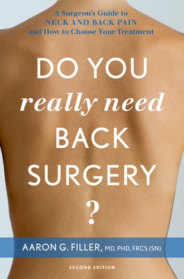 Do You Really Need Back Surgery?: A Surgeon's Guide to Neck and Back Pain and How to Choose Your Treatment - Filler, Aaron G, Dr., M.D.