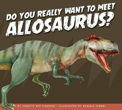 Do You Really Want to Meet Allosaurus? - Pimentel, Annette Bay