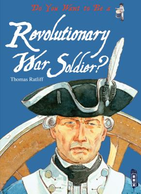 Do You Want to Be a Revolutionary War Soldier? - Ratliff, Thomas M, and James, John