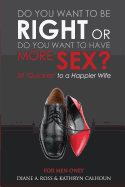 Do You Want to Be Right or Do You Want to Have More Sex?: 50 Quickies to a Happier Wife