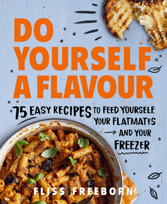 Do Yourself a Flavour: 75 Easy Recipes to Feed Yourself, Your Flatmates and Your Freezer - Freeborn, Fliss