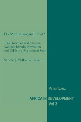 Do 'Zimbabweans' Exist?: Trajectories of Nationalism, National Identity Formation and Crisis in a Postcolonial State - Senghor, Jeggan C, and Ndlovu-Gatsheni, Sabelo J