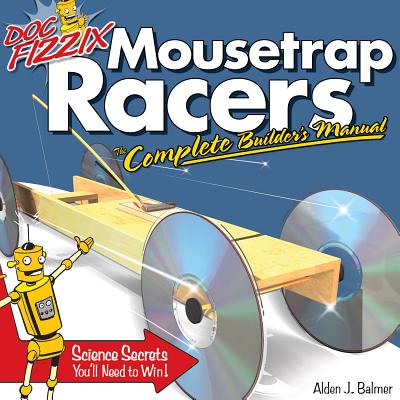 Doc Fizzix Mousetrap Racers: The Complete Builder's Manual - Balmer, Alden