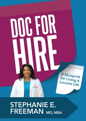 Doc-for-Hire: A Blueprint for Living A Locums Life - Freeman, Stephanie, Dr.