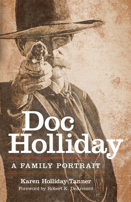 Doc Holliday: A Family Portrait - Tanner, Karen Holliday