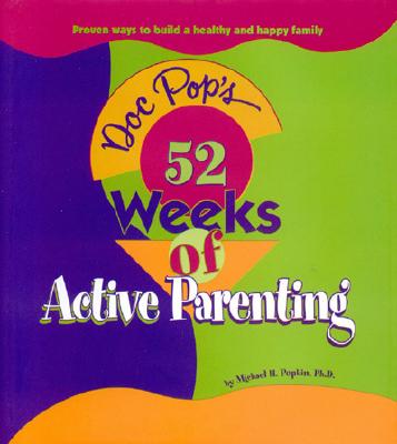 Doc Pop's 52 Weeks of Active Parenting: Proven Ways to Build a Healthy and Happy Family - Popkin, Michael, Ph.D.