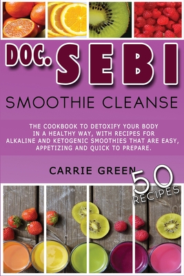 Doc. Sebi Smoothie Cleanse: The cookbook to detoxify your body in a healthy way, with recipes for alkaline and ketogenic smoothies that are easy, appetizing and quick to prepare. - Green, Carrie